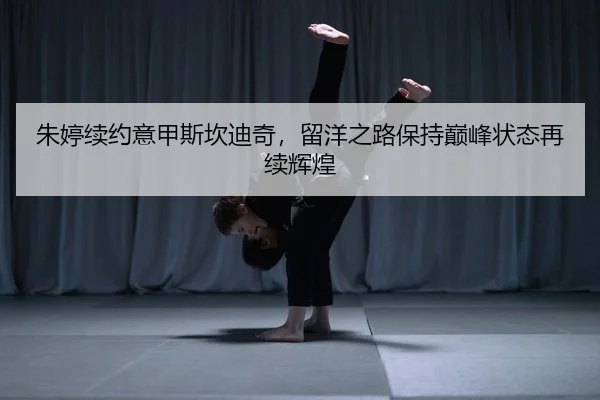 朱婷续约意甲斯坎迪奇，留洋之路保持巅峰状态再续辉煌